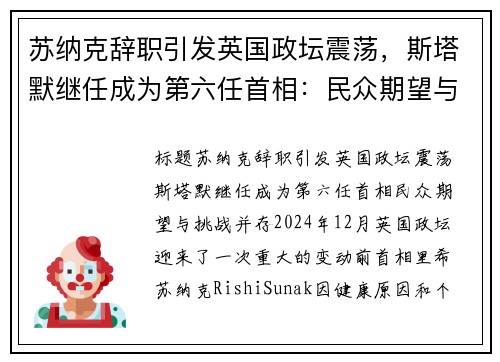 苏纳克辞职引发英国政坛震荡，斯塔默继任成为第六任首相：民众期望与挑战并存